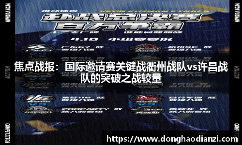 焦点战报：国际邀请赛关键战衢州战队vs许昌战队的突破之战较量