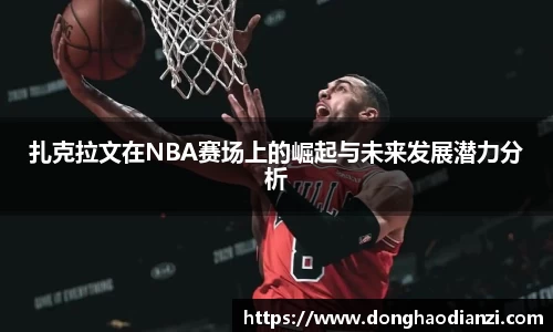 扎克拉文在NBA赛场上的崛起与未来发展潜力分析