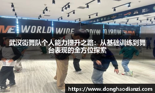 武汉街舞队个人能力提升之路：从基础训练到舞台表现的全方位探索